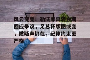 ag体育网址-风云突变！勒沃库森转会期回应争议，足总杯版图或变，质疑声仍在，纪律约束更严格